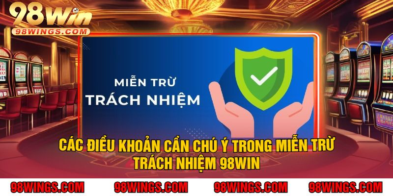 Các điều khoản cần chú ý trong Miễn trừ trách nhiệm 98Win