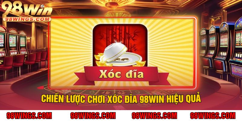 Chiến lược chơi Xóc Đĩa 98WIN hiệu quả