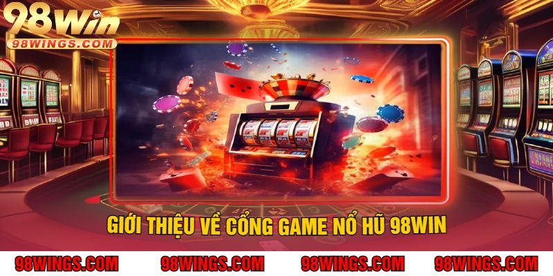 Giới Thiệu Về Cổng Game Nổ Hũ 98Win