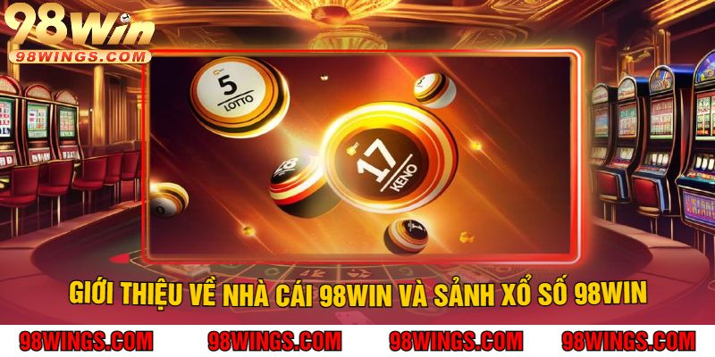 Giới Thiệu Về Nhà Cái 98Win Và Sảnh Xổ Số 98Win