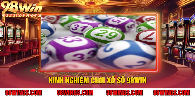 Kinh Nghiệm Chơi Xổ Số 98Win