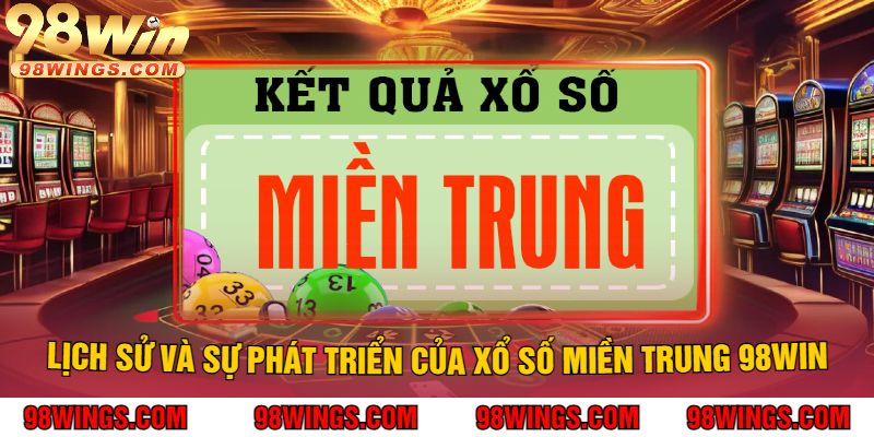Lịch Sử và Sự Phát Triển Của Xổ Số Miền Trung 98WIN