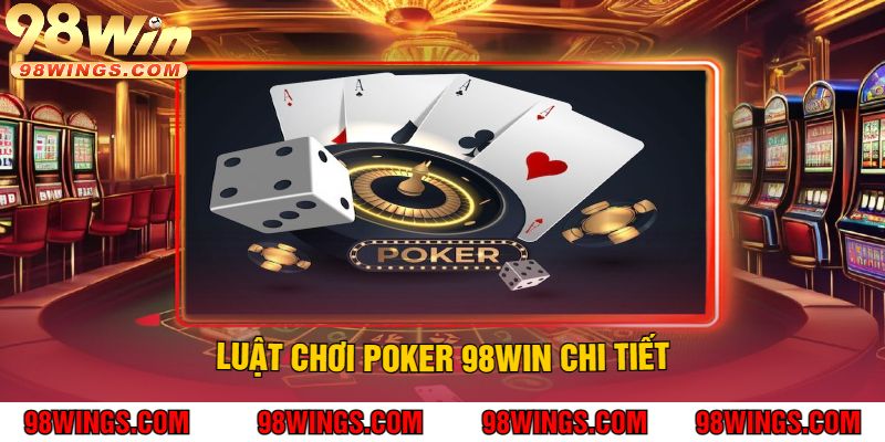 Luật Chơi Poker 98Win Chi Tiết