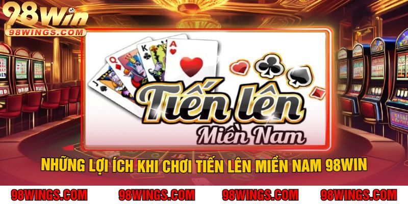 Những Lợi Ích Khi Chơi Tiến Lên Miền Nam 98WIN