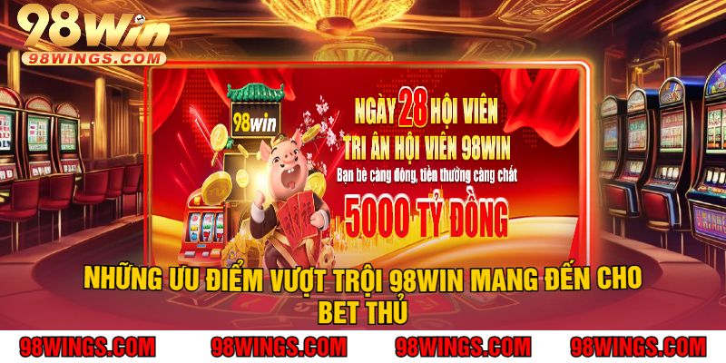 Những Ưu Điểm Vượt Trội 98Win Mang Đến Cho Bet Thủ