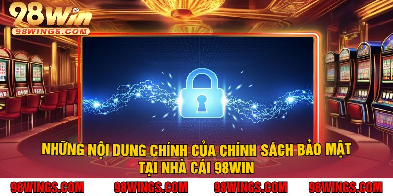 Những nội dung chính của chính sách bảo mật tại nhà cái 98Win