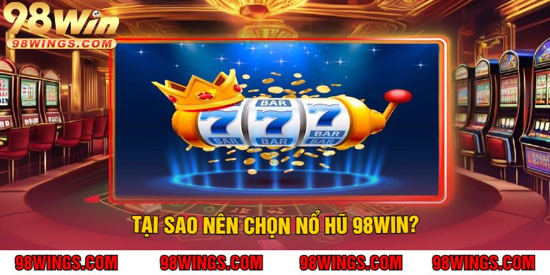 Tại Sao Nên Chọn Nổ Hũ 98Win