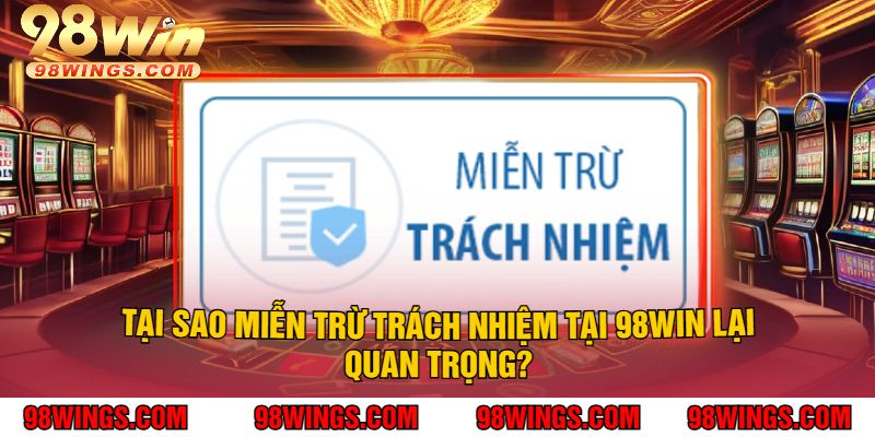 Tại sao Miễn trừ trách nhiệm tại 98Win lại quan trọng?