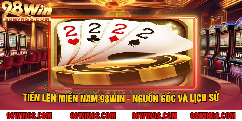 Tiến Lên Miền Nam 98WIN - Nguồn Gốc và Lịch Sử