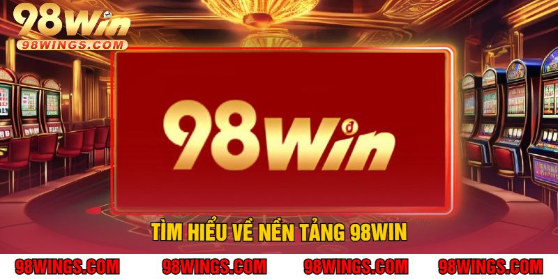 Tìm Hiểu Về Nền Tảng 98WIN