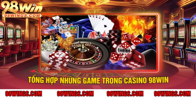 Tổng Hợp Những Game Trong Casino 98Win