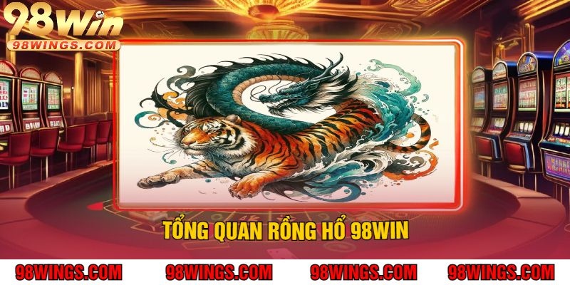 Tổng Quan Rồng Hổ 98Win
