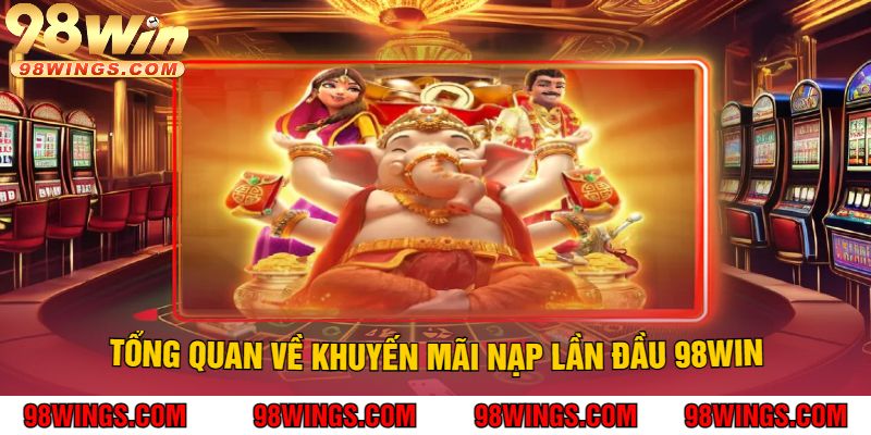 Tổng Quan về Khuyến Mãi Nạp Lần Đầu 98WIN