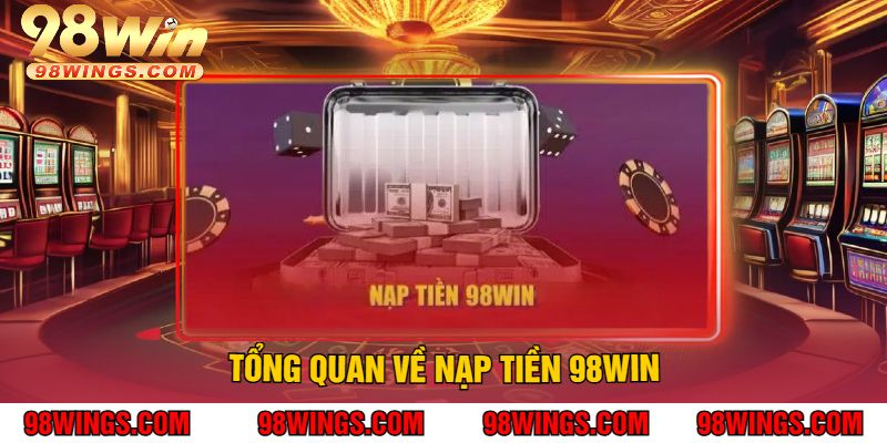 Tổng Quan về Nạp Tiền 98WIN
