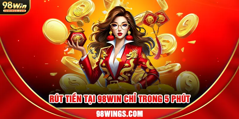 Rút tiền tại 98win chỉ trong 5 phút 